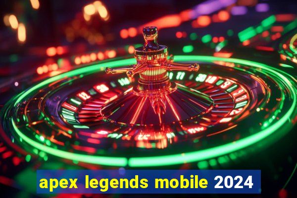 apex legends mobile 2024